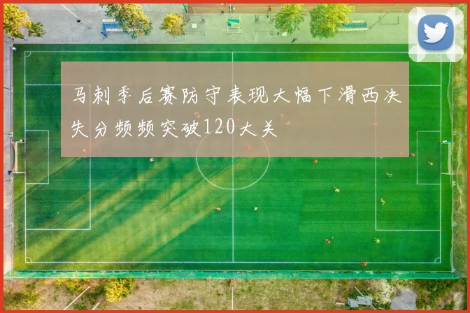 马刺季后赛防守表现大幅下滑西决失分频频突破120大关