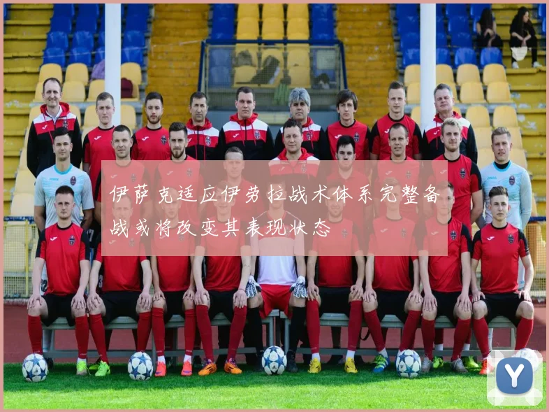 伊萨克适应伊劳拉战术体系完整备战或将改变其表现状态